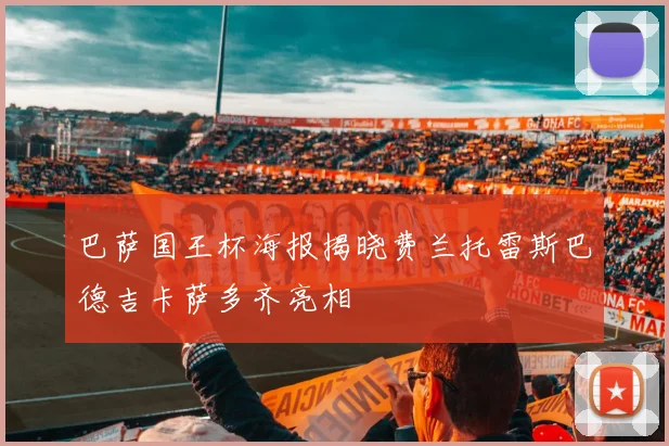 巴萨国王杯海报揭晓费兰托雷斯巴德吉卡萨多齐亮相