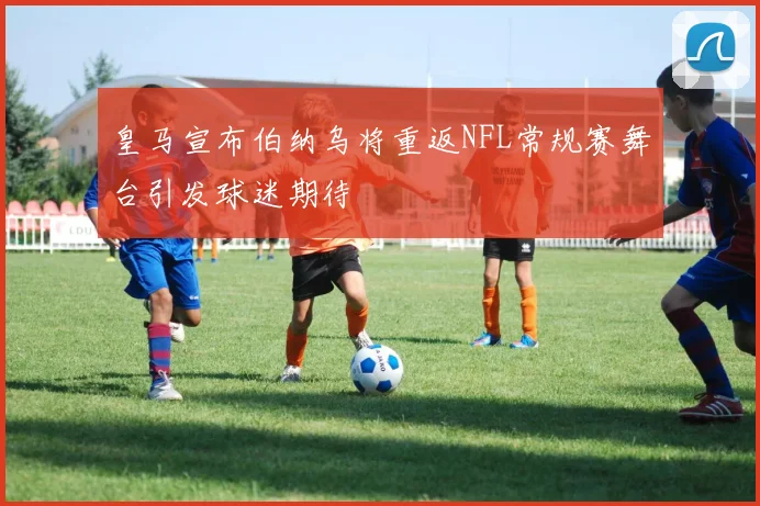 皇马宣布伯纳乌将重返NFL常规赛舞台引发球迷期待